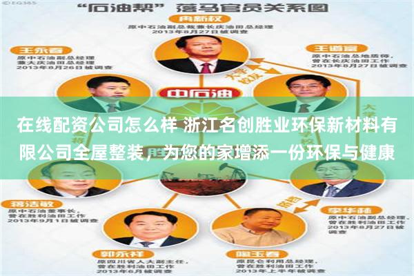 在线配资公司怎么样 浙江名创胜业环保新材料有限公司全屋整装,为您的家增添一份环保与健康