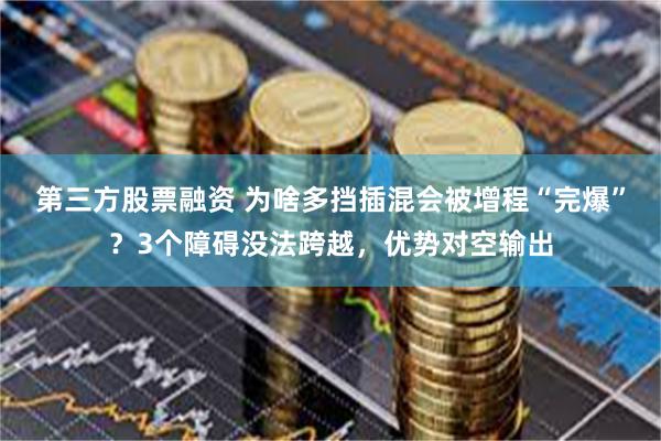 第三方股票融资 为啥多挡插混会被增程“完爆”?3个障碍没法跨越,优势对空输出
