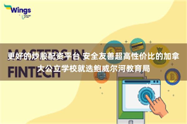 更好的炒股配资平台 安全友善超高性价比的加拿大公立学校就选鲍威尔河教育局