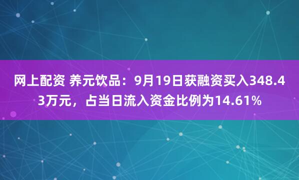 网上配资 养元饮品：9月19日获融资买入348.43万元，占当日流入资金比例为14.61%