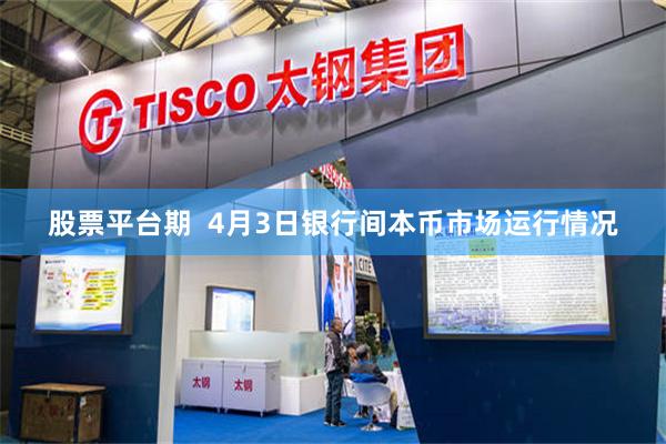 股票平台期  4月3日银行间本币市场运行情况