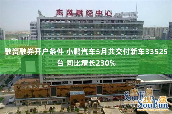 融资融券开户条件 小鹏汽车5月共交付新车33525台 同比增长230%
