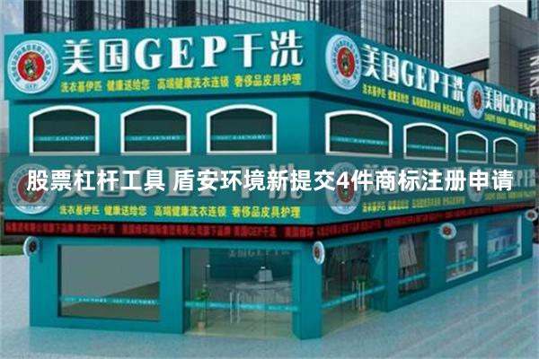 股票杠杆工具 盾安环境新提交4件商标注册申请