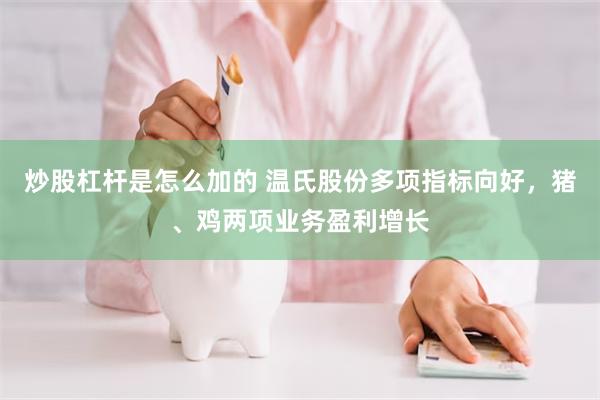 炒股杠杆是怎么加的 温氏股份多项指标向好，猪、鸡两项业务盈利增长