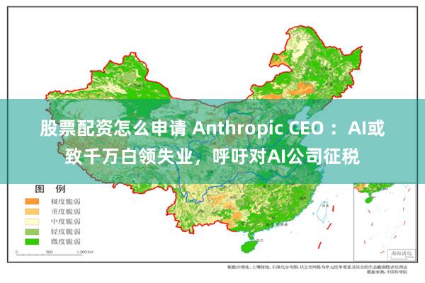 股票配资怎么申请 Anthropic CEO ：AI或致千万白领失业，呼吁对AI公司征税