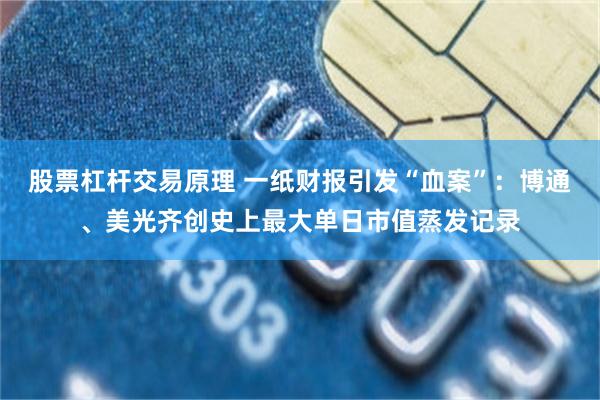 股票杠杆交易原理 一纸财报引发“血案”:博通、美光齐创史上最大单日市值蒸发记录