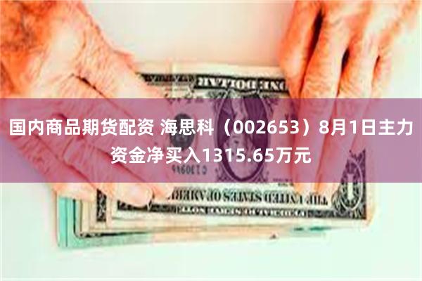 国内商品期货配资 海思科（002653）8月1日主力资金净买入1315.65万元