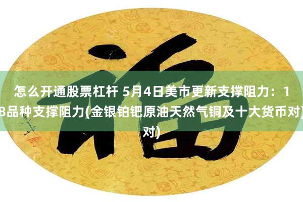 怎么开通股票杠杆 5月4日美市更新支撑阻力：18品种支撑阻力(金银铂钯原油天然气铜及十大货币对)