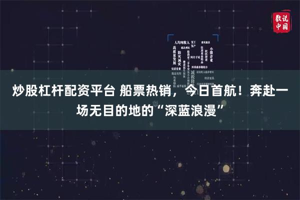 炒股杠杆配资平台 船票热销，今日首航！奔赴一场无目的地的“深蓝浪漫”