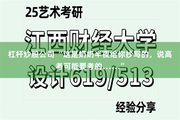 杠杆炒股公司 “这是奶奶半夜给你抄写的，说高考可能要考的……”