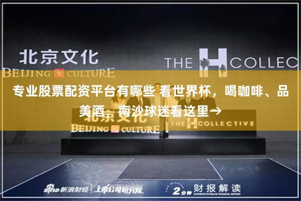 专业股票配资平台有哪些 看世界杯，喝咖啡、品美酒，南沙球迷看这里→
