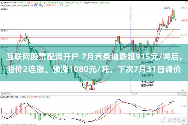 互联网股票配资开户 7月汽柴油跌超915元/吨后，油价2连涨、预涨1080元/吨，下次7月31日调价