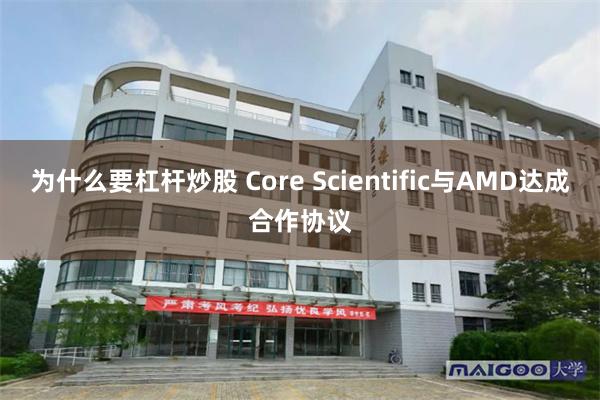 为什么要杠杆炒股 Core Scientific与AMD达成合作协议