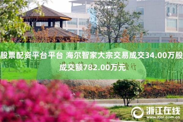 股票配资平台平台 海尔智家大宗交易成交34.00万股 成交额782.00万元