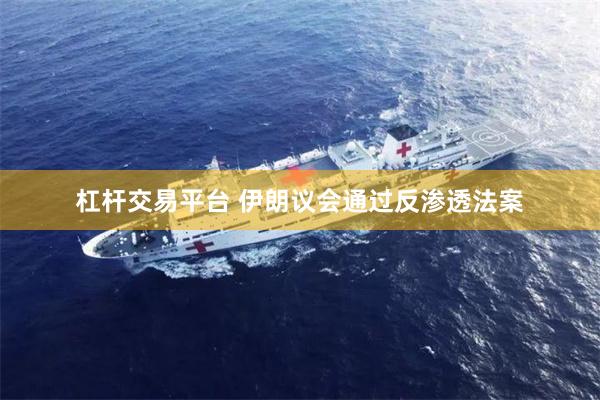 杠杆交易平台 伊朗议会通过反渗透法案