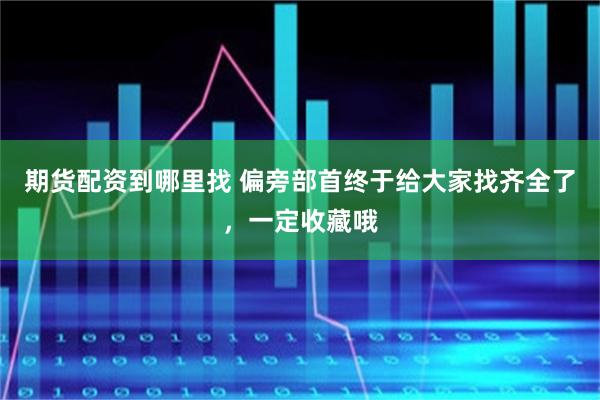 期货配资到哪里找 偏旁部首终于给大家找齐全了，一定收藏哦