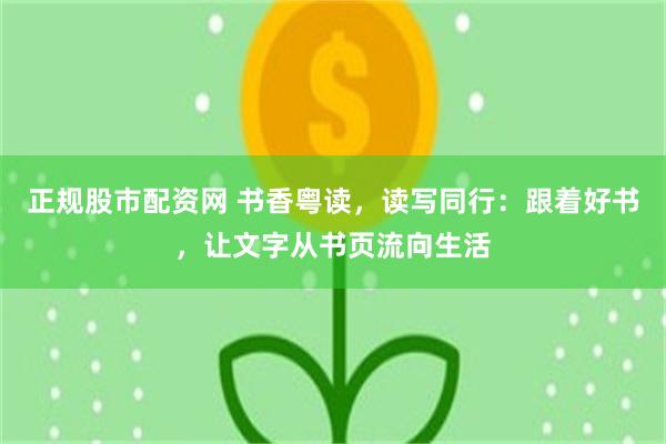 正规股市配资网 书香粤读，读写同行：跟着好书，让文字从书页流向生活