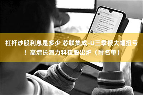 杠杆炒股利息是多少 芯联集成-U三季报大幅扭亏！高增长潜力科技股出炉（附名单）