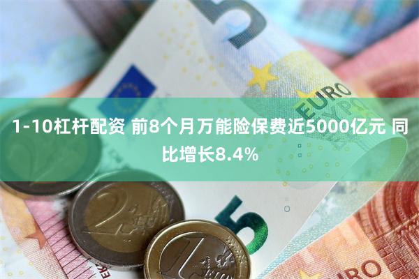 1-10杠杆配资 前8个月万能险保费近5000亿元 同比增长8.4%
