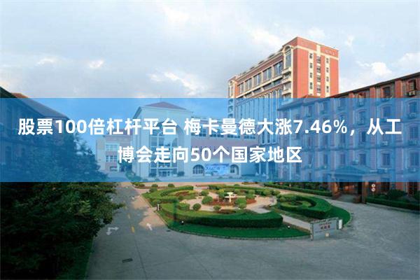 股票100倍杠杆平台 梅卡曼德大涨7.46%，从工博会走向50个国家地区